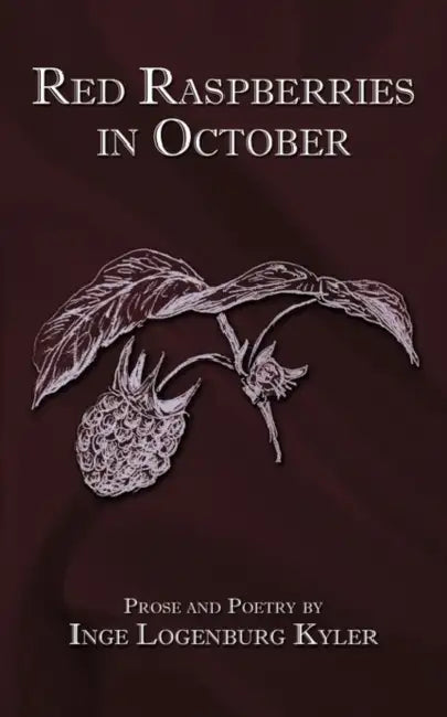Red Raspberries in October: Prose and Poetry by Inge Logenburg Kyler