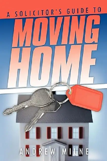 A Solicitor's Guide to Moving Home by Andrew Milne