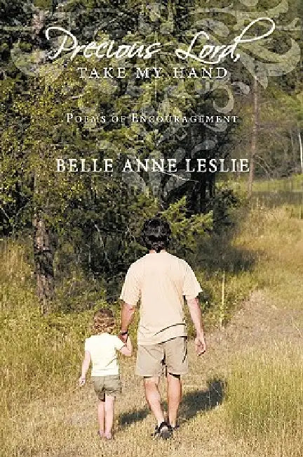 Precious Lord, Take My Hand: Poems of Encouragement by Belle Anne Leslie