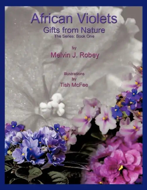 African Violets - Gifts From Nature: The Series: Book One by Melvin J. Robey