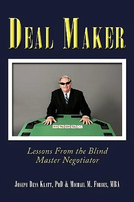 Deal Maker: Lessons from the Blind Master Negotiator by Phd Joseph Dean Klatt