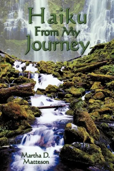 Haiku From My Journey by Martha D. Matteson