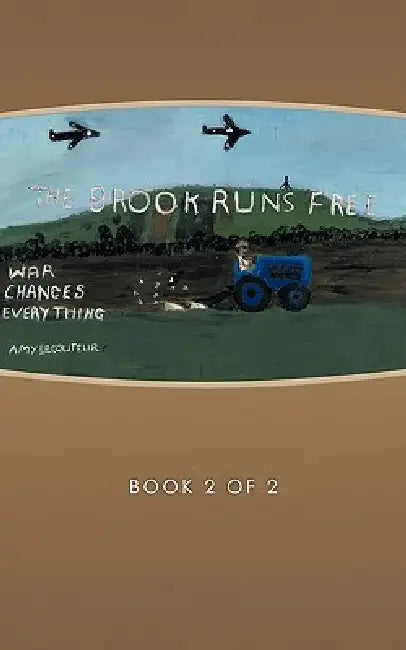 The Brook Runs Free: Book Two - The War Changes Everything by Amy Lecouter