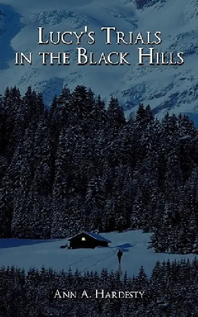 Lucy's Trials in the Black Hills by Ann A. Hardesty