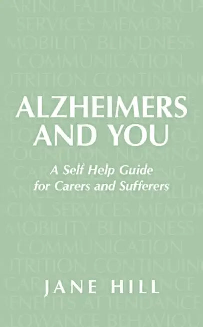 Alzheimers and You: A Self Help Guide for Carers and Sufferers by Jane Hill