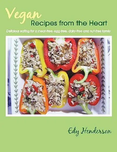 Vegan Recipes from the Heart: Delicious Eating for a Meat-Free, Egg-Free, Dairy-Free and Nut-Free Family by Edy Henderson
