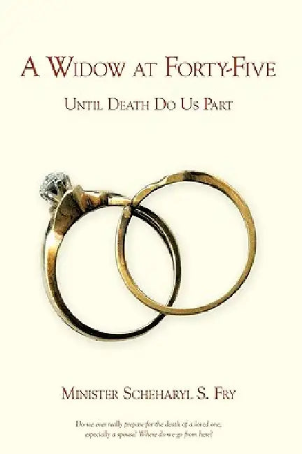A Widow at Forty-Five: Until Death Do Us Part by Minister Scheharyl S. Fry