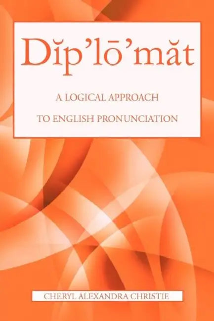 D P'l 'm T: A Logical Approach to English Pronunciation by Cheryl Alexandra Christie