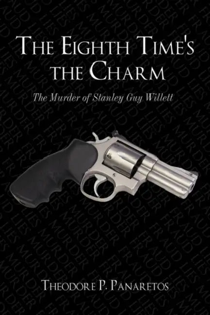 The Eighth Time's the Charm: The Murder of Stanley Guy Willetts by Theodore P. Panaretos
