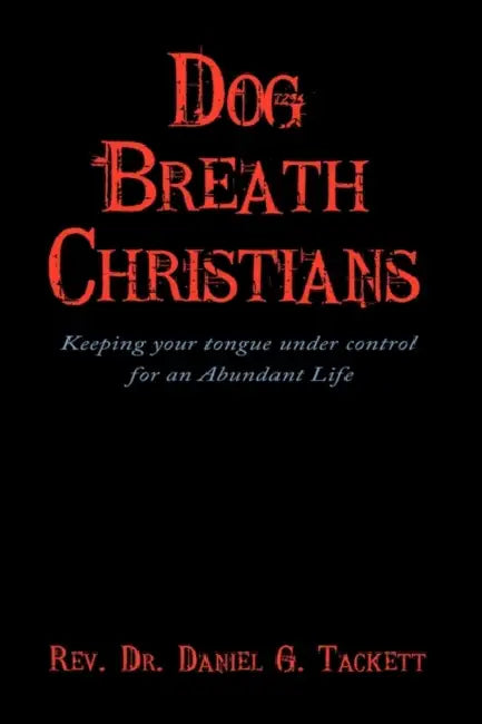 Dog Breath Christians: Keeping your tongue under control for an Abundant Life by Daniel G. Tackett