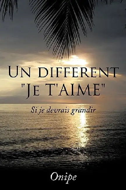 Un Different Je T'Aime: Si Je Devrais Grandir by Onipe Auguste