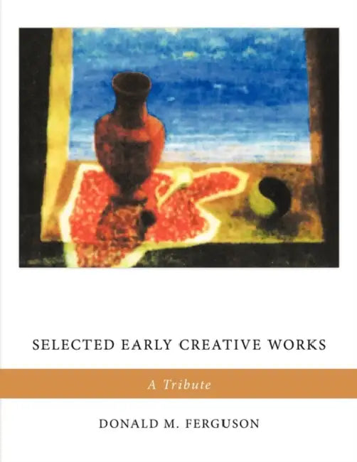 Selected Early Creative Works: A Tribute by Donald M. Ferguson