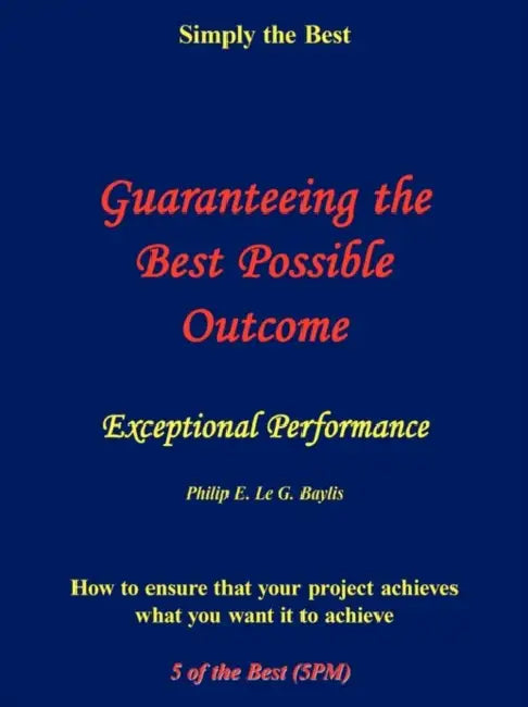 Guaranteeing the Best Possible Outcome: Exceptional Project Performance by Philip Baylis