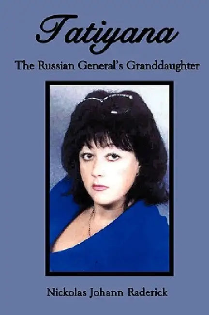 Tatiyana: The Russian General's Granddaughter by Nickolas Johann Raderick