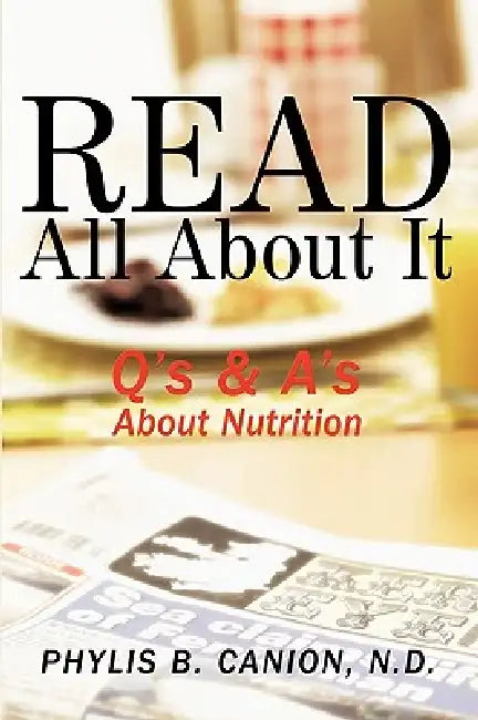 Read All About It: Q's & A's About Nutrition by N. D. Phylis B. Canion