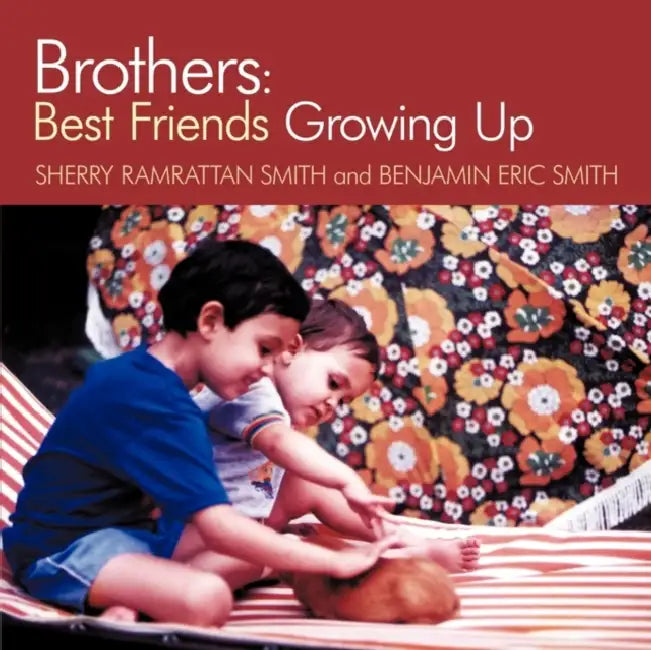 Brothers: Best Friends Growing Up by Sherry Ramrattan Smith, Benjamin Eric Smith