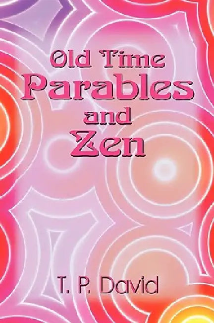 Old Time Parables and Zen: peeks at enlightenment by T. P. David