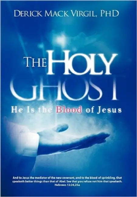 The Holy Ghost: He is the Blood of Jesus by Derick Mack Virgil