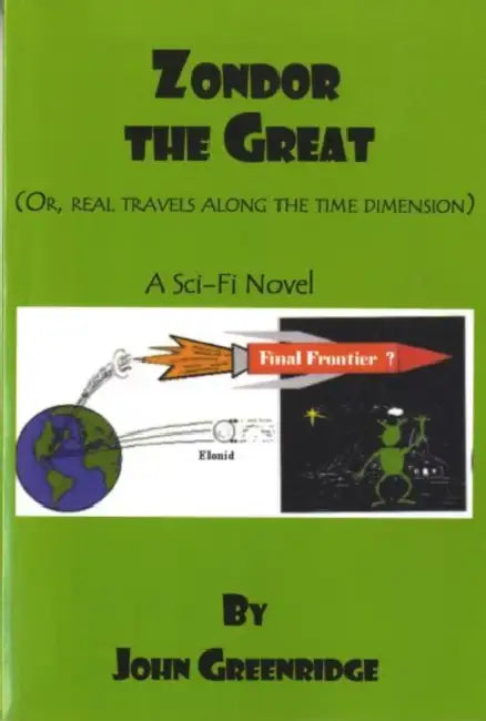 Zondor the Great: Or, Real Travels Along the Time Dimension by John Greenridge