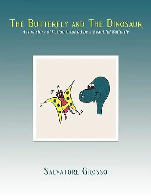 The Butterfly and The Dinosaur: A true story of fiction Inspired by a Beautiful Butterfly by Salvatore Grosso