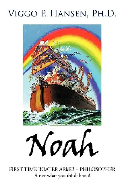 Noah: FIRST TIME BOATER ARkER - PHILOSOPHER A not what you think book! by Viggo P. Hansen