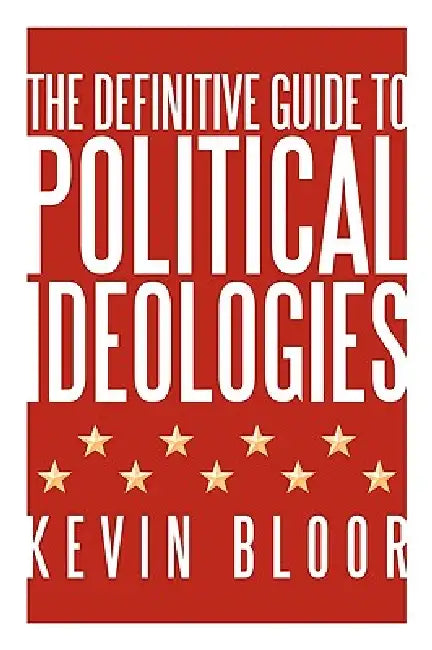 The Definitive Guide to Political Ideologies by Kevin Bloor