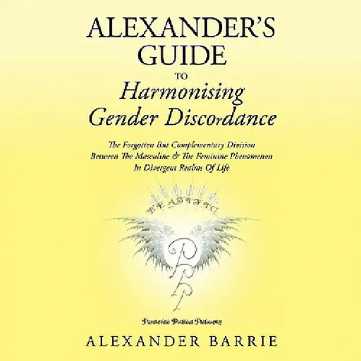 Alexander's Guide to Harmonising Gender Discordance: The Forgotten But Complementary Division Between the Masculine & the Feminine Phenomenon in Diver by Alexander Barrie