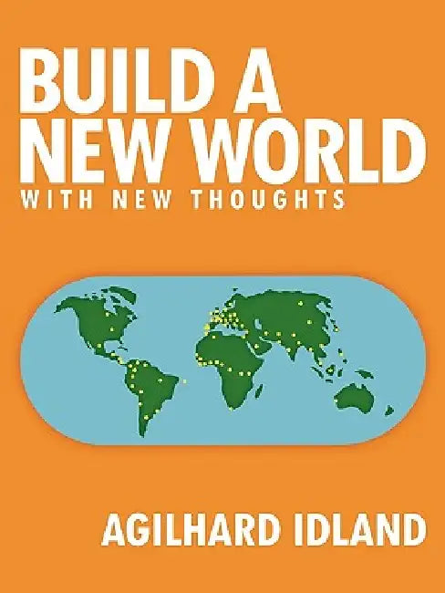 Build a New World: With New Thoughts by Agilhard Idland