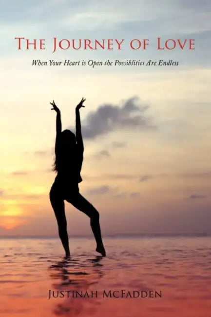 The Journey of Love: When Your Heart is Open the Possiblities Are Endless by Justinah McFadden