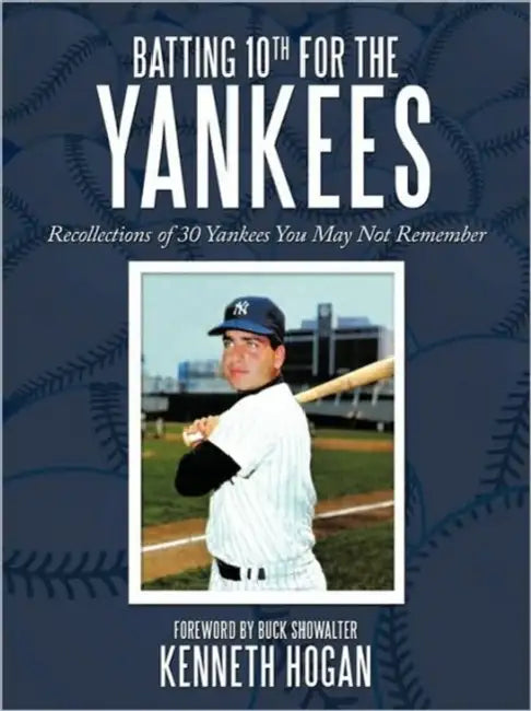 Batting 10th for the Yankees: Recollections of 30 Yankees You May Not Remember by Kenneth Hogan