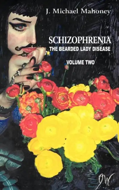 Schizophrenia: The Bearded Lady Disease, Volume Two by J. Michael Mahoney