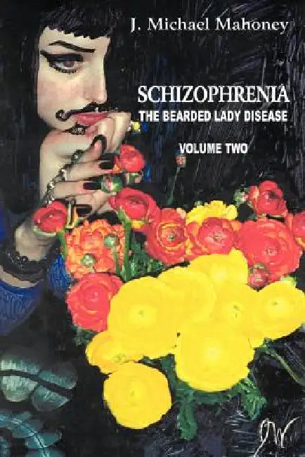 Schizophrenia: The Bearded Lady Disease, Volume Two by J. Michael Mahoney