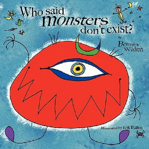 Who said monsters don't exist? by Beverley Wilden