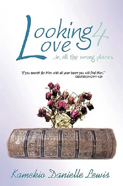 Looking 4 Love...in all the wrong places: If you search for Him with all your heart you will find Him-Deuteronomy 4:29 by Kamekio Danielle Lewis