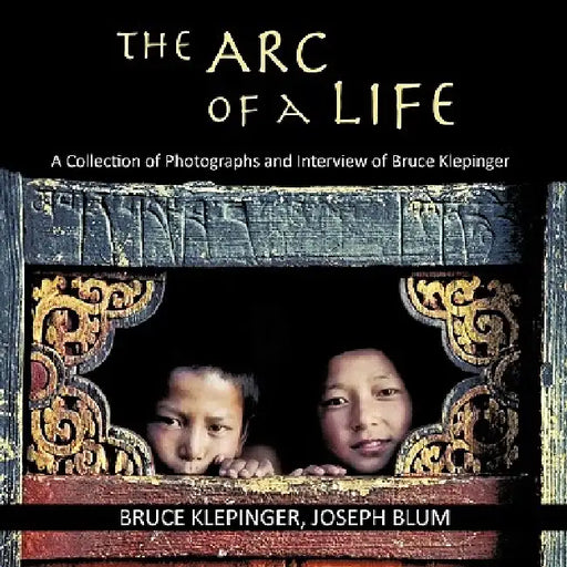 The Arc of a Life: A Collection of Photographs and Interview of Bruce Klepinger by Bruce Klepinger, Joseph Blum