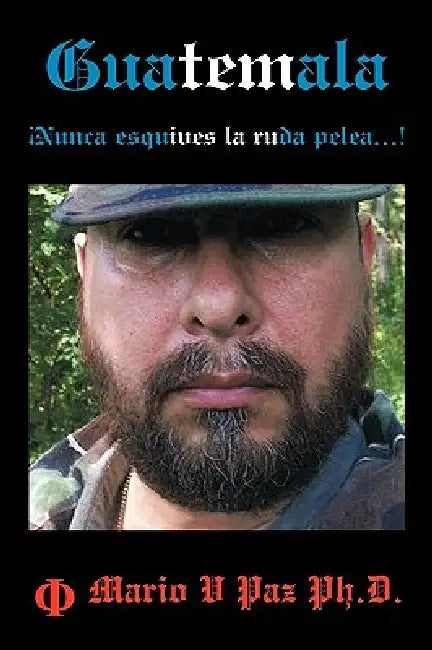 Guatemala: Nunca Esquives La Ruda Pelea...!: La Ltima Lnea de Defensa by Mario V. Paz Ph. D.
