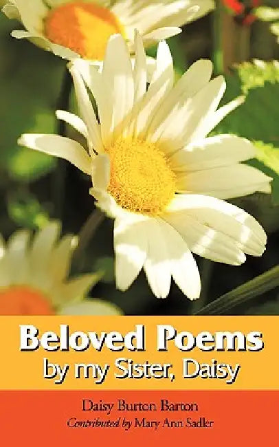 Beloved Poems by My Sister, Daisy by Daisy Burton, Barton, Mary Ann Sadler