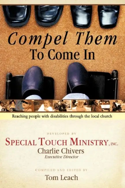 Compel Them to Come in: Reaching People with Disabilities Through the Local Church by Inc Special Touch Ministry