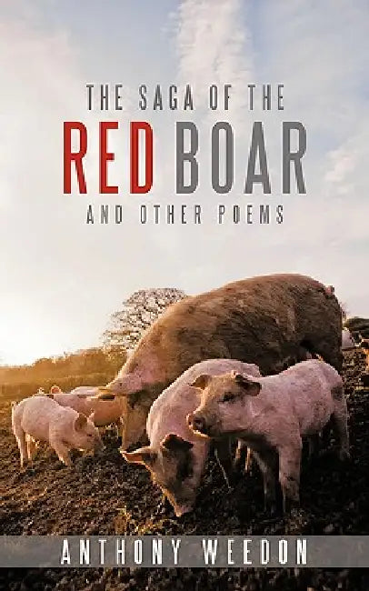 The Saga of the Red Boar: And Other Poems by Anthony Weedon