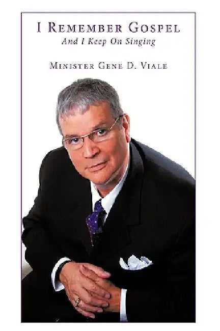 I Remember Gospel: And I Keep on Singing by Minister Gene D. Viale