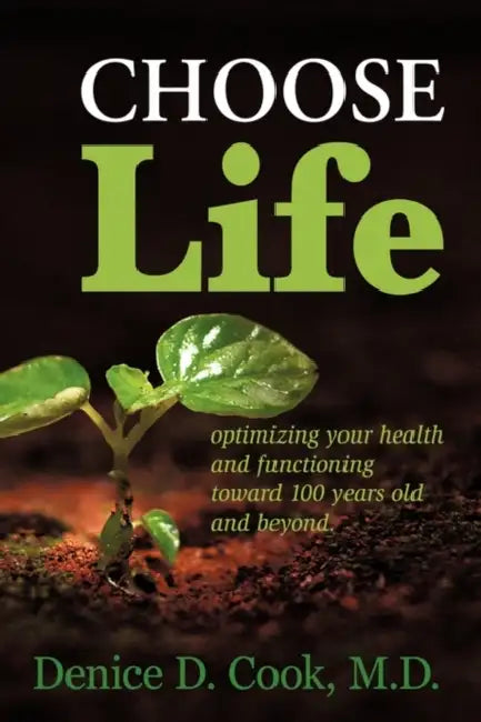 Choose Life: Optimizing Your Health and Functioning Toward 100 Years and Beyond by Denice D. Cook M. D.
