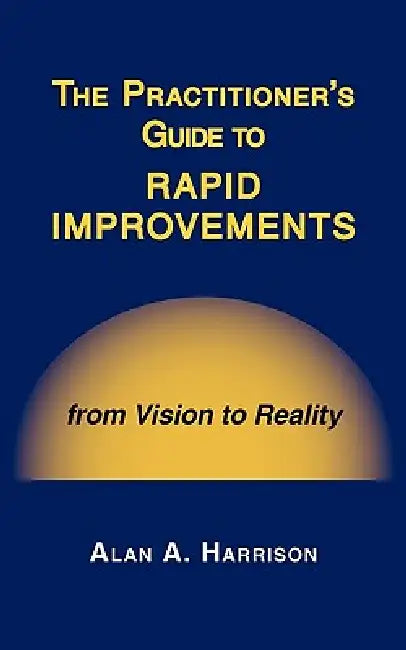 The Practitioner's Guide to Rapid Improvements by Alan A. Harrison