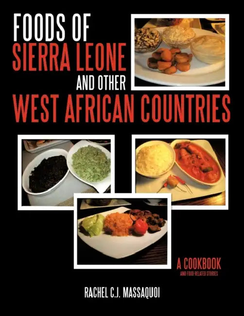 Foods of Sierra Leone and Other West African Countries: A Cookbook by Rachel C. J. Massaquoi