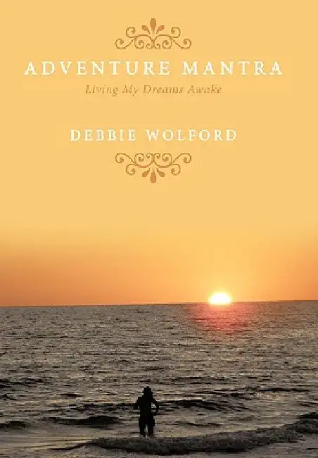 Adventure Mantra: Living My Dreams Awake by Debbie Wolford