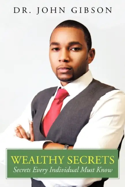 Wealthy Secrets: Secrets Every Individual Must Know by John Gibson