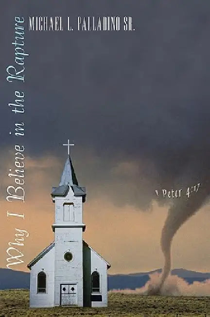 Why I Believe in the Rapture by Sr. Palladino Michael L.
