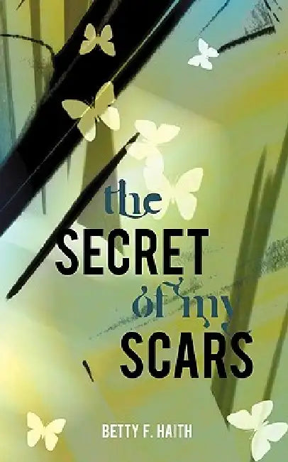 The Secret of My Scars by Betty F. Haith