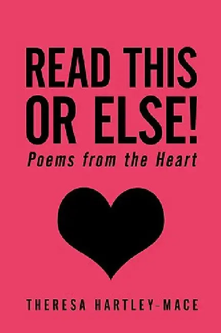 Read This or Else!: Poems from the Heart by Theresa Hartley-Mace