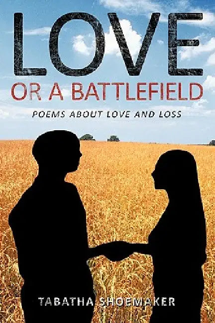 Love or A Battlefield: Poems About Love and Loss by Tabatha Shoemaker