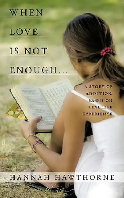 When Love Is Not Enough...: A Story of Adoption, Based on Real Life Experience by Hannah Hawthorne